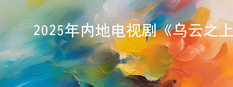 ﻿陈德康的动漫综艺大全,﻿2025年内地电视剧《乌云之上》第17集[国语字幕]迅雷下载_电影天堂